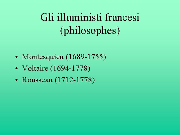 Gli illuministi francesi (philosophes) • Montesquieu (1689 -1755) • Voltaire (1694 -1778) • Rousseau