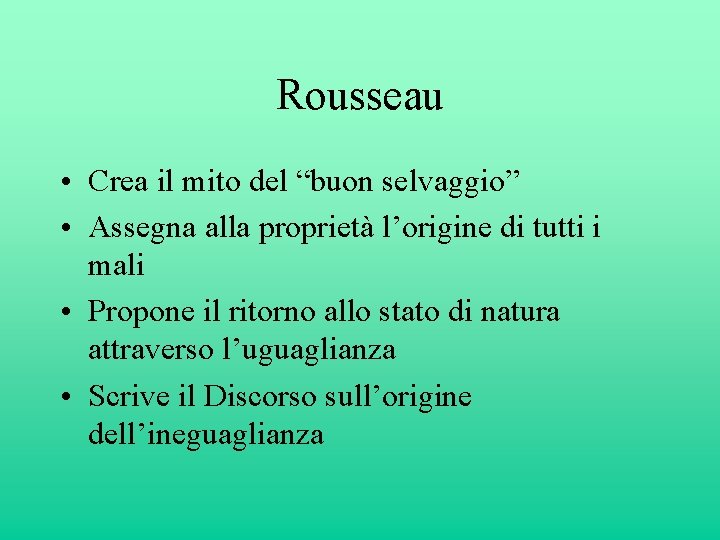 Rousseau • Crea il mito del “buon selvaggio” • Assegna alla proprietà l’origine di