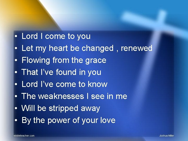  • • Lord I come to you Let my heart be changed ,