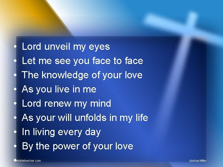  • • • Lord unveil my eyes Let me see you face to