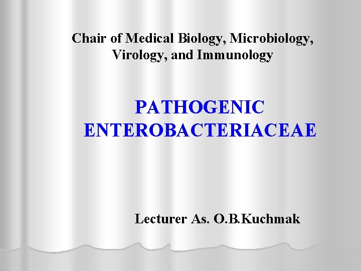 Chair of Medical Biology, Microbiology, Virology, and Immunology PATHOGENIC ENTEROBACTERIACEAE Lecturer As. O. B.