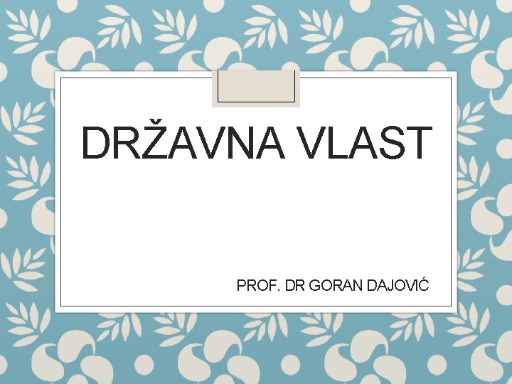 DRŽAVNA VLAST PROF. DR GORAN DAJOVIĆ 