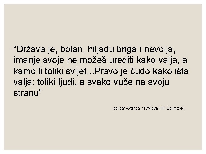 ◦ “Država je, bolan, hiljadu briga i nevolja, imanje svoje ne možeš urediti kako