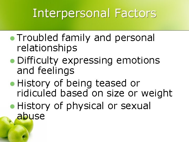 Interpersonal Factors l Troubled family and personal relationships l Difficulty expressing emotions and feelings