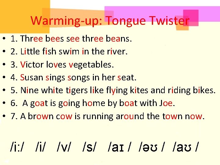 Warming-up: Tongue Twister • • 1. Three bees see three beans. 2. Little fish