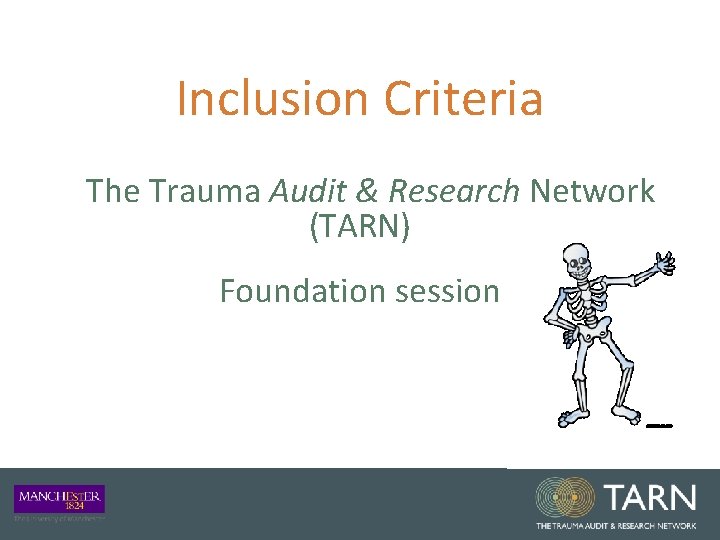 Inclusion Criteria The Trauma Audit & Research Network (TARN) Foundation session Inclusion Criteria The Trauma Audit & Research Network (TARN) Foundation session