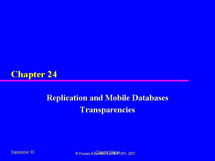 Chapter 24 Replication and Mobile Databases Transparencies September 98 Chapter. Limited Name 1995, 2005