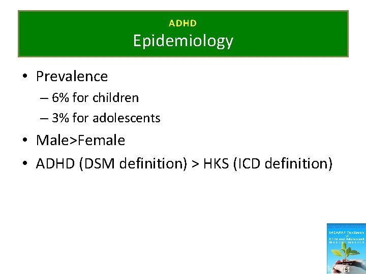ADHD Epidemiology • Prevalence – 6% for children – 3% for adolescents • Male>Female