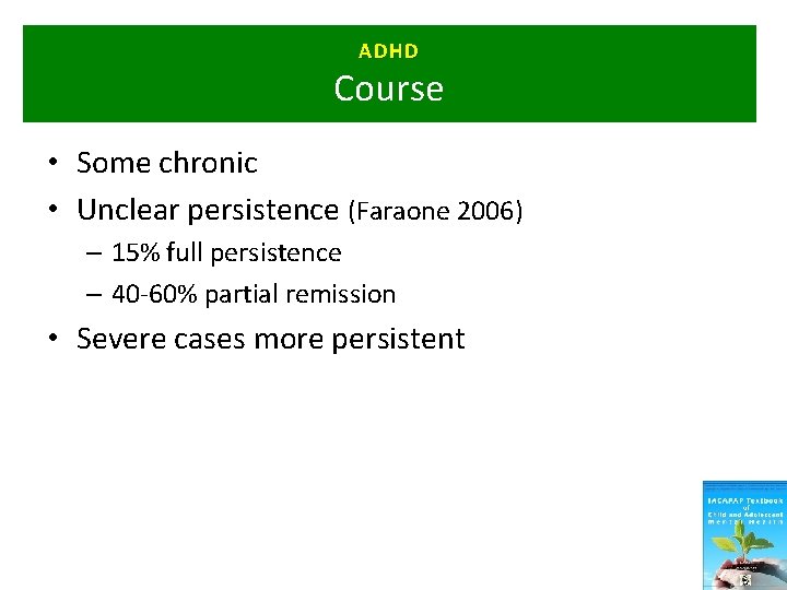 ADHD Course • Some chronic • Unclear persistence (Faraone 2006) – 15% full persistence