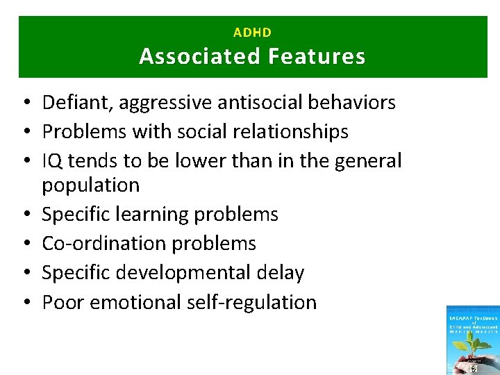 ADHD Associated Features • Defiant, aggressive antisocial behaviors • Problems with social relationships •