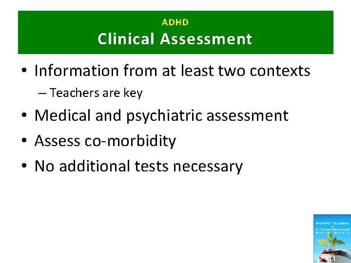 ADHD Clinical Assessment • Information from at least two contexts – Teachers are key