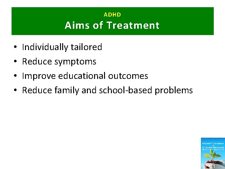 ADHD Aims of Treatment • • Individually tailored Reduce symptoms Improve educational outcomes Reduce