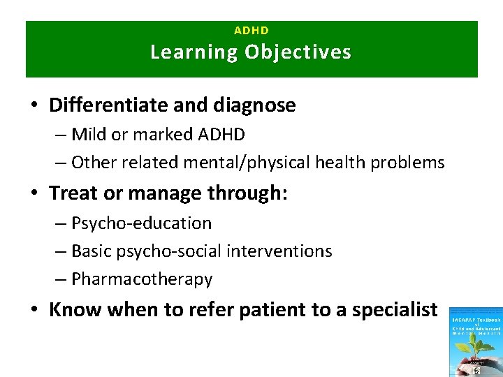 ADHD Learning O bjectives • Differentiate and diagnose – Mild or marked ADHD –