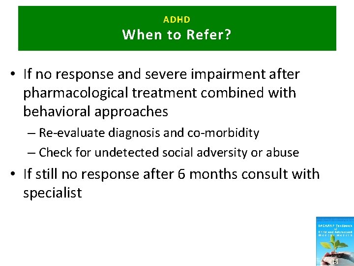 Medication: ADHD When. ADHD to R efer? • If no response and severe impairment