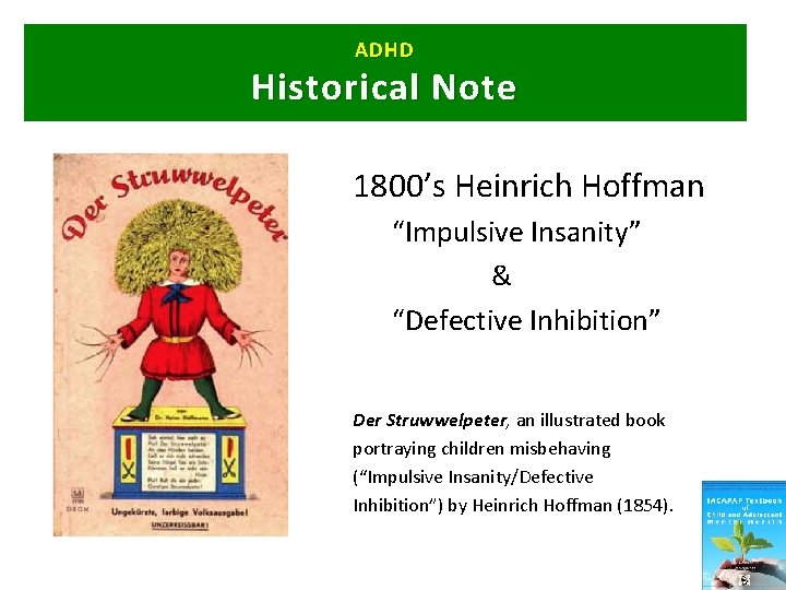 ADHD Historical Note 1800’s Heinrich Hoffman “Impulsive Insanity” & “Defective Inhibition” Der Struwwelpeter, an