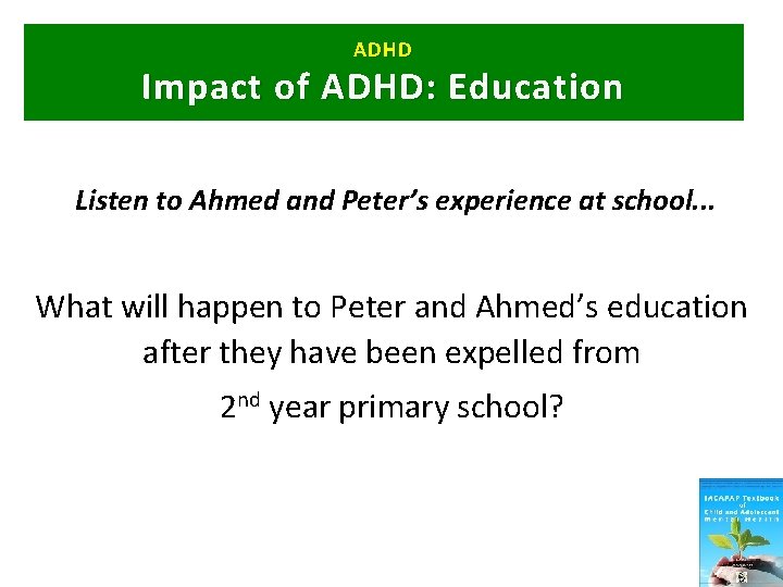 ADHD Impact of ADHD: Education Listen to Ahmed and Peter’s experience at school. .