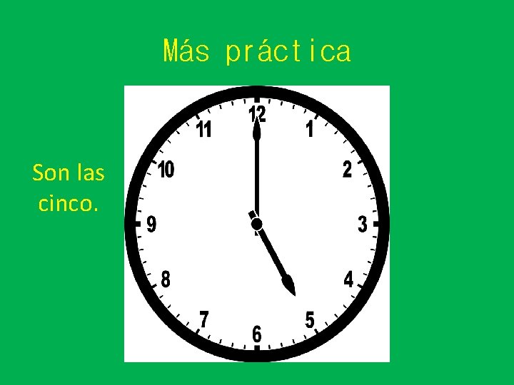 Más práctica Son las cinco. 