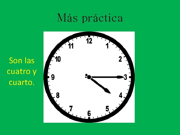 Más práctica Son las cuatro y cuarto. 