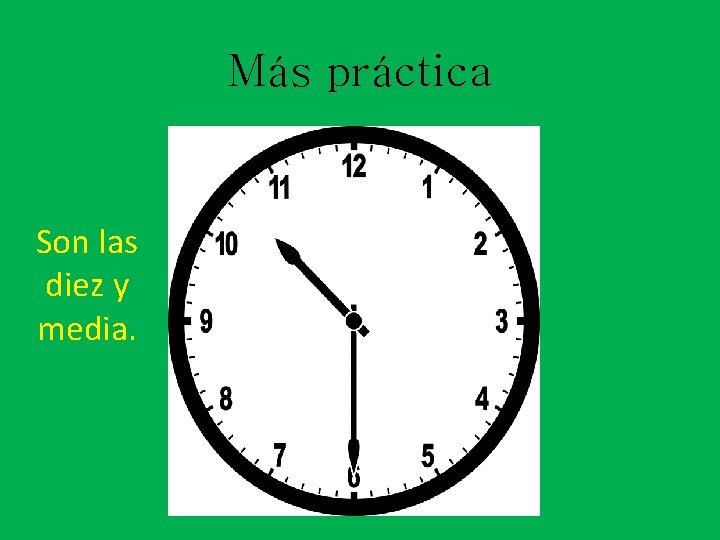 Más práctica Son las diez y media. 