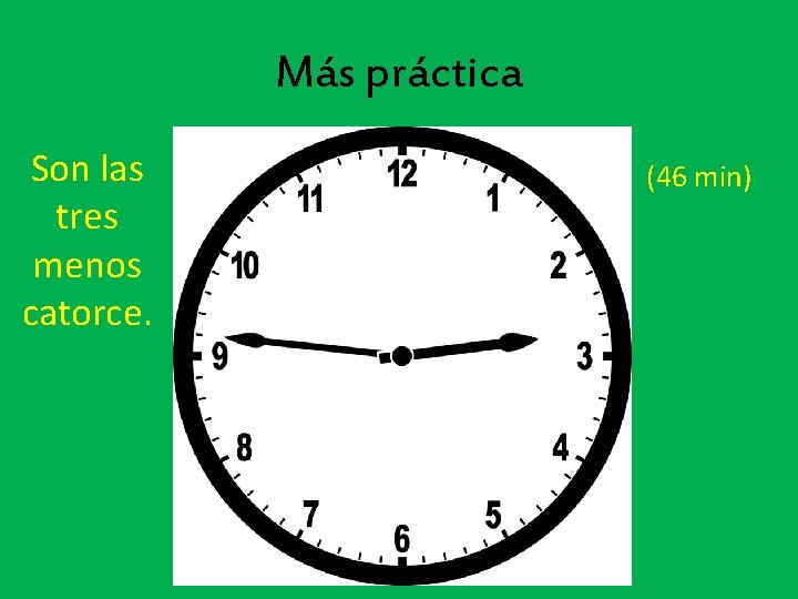 Más práctica Son las tres menos catorce. (46 min) 