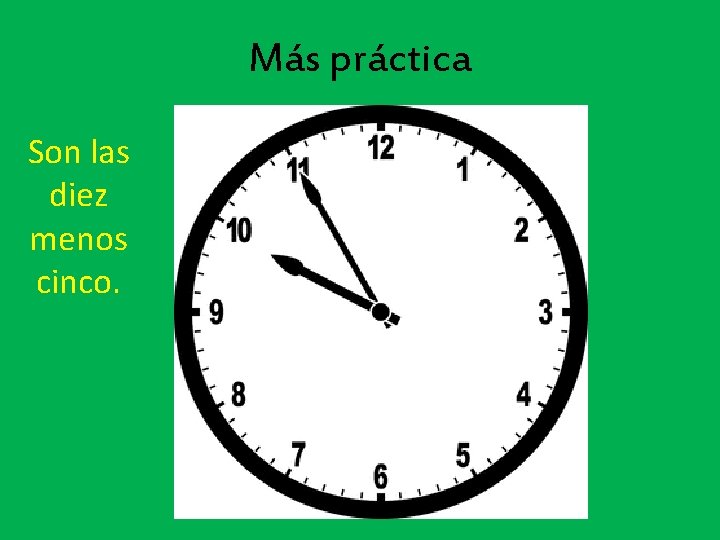 Más práctica Son las diez menos cinco. 