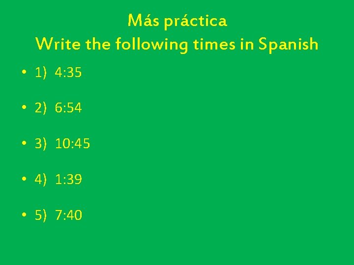 Más práctica Write the following times in Spanish • 1) 4: 35 • 2)