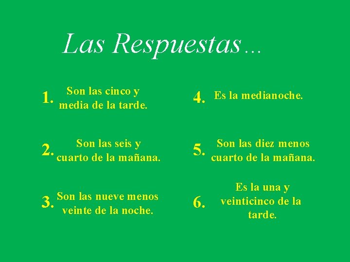 Las Respuestas… 1. Son las cinco y media de la tarde. Son las seis