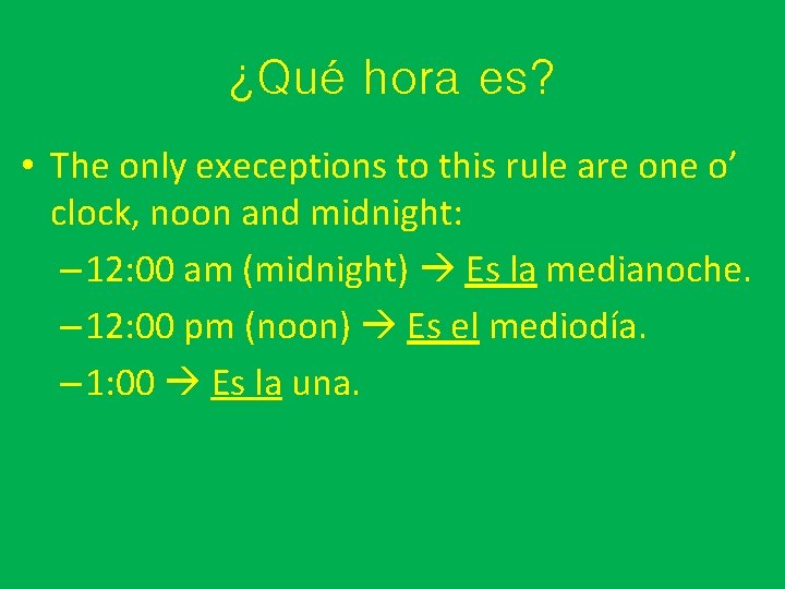 ¿Qué hora es? • The only execeptions to this rule are one o’ clock,