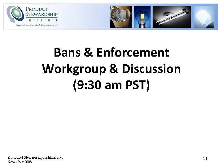 Bans & Enforcement Workgroup & Discussion (9: 30 am PST) © Product Stewardship Institute,