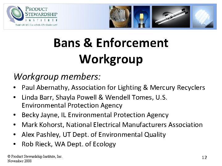 Bans & Enforcement Workgroup members: • Paul Abernathy, Association for Lighting & Mercury Recyclers