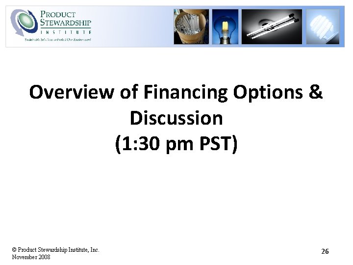 Overview of Financing Options & Discussion (1: 30 pm PST) © Product Stewardship Institute,