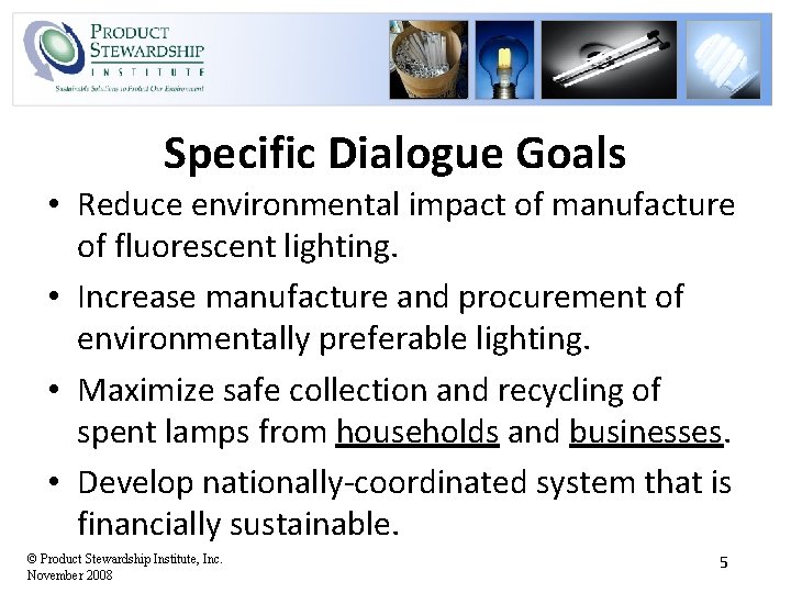 Specific Dialogue Goals • Reduce environmental impact of manufacture of fluorescent lighting. • Increase