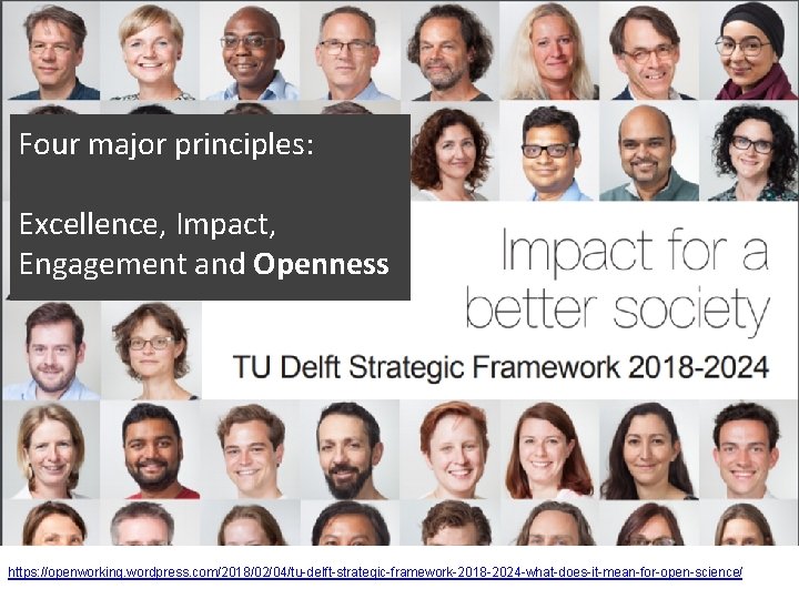 Four major principles: Excellence, Impact, Engagement and Openness https: //openworking. wordpress. com/2018/02/04/tu-delft-strategic-framework-2018 -2024 -what-does-it-mean-for-open-science/