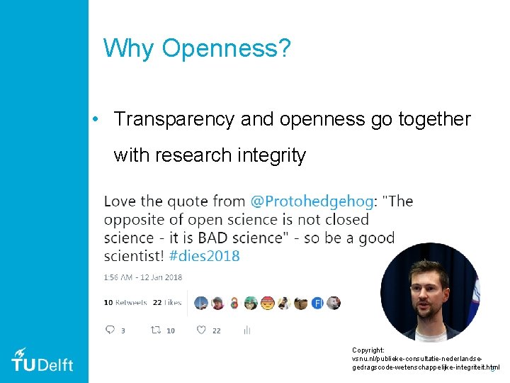 Why Openness? • Transparency and openness go together with research integrity Copyright: vsnu. nl/publieke-consultatie-nederlandsegedragscode-wetenschappelijke-integriteit.