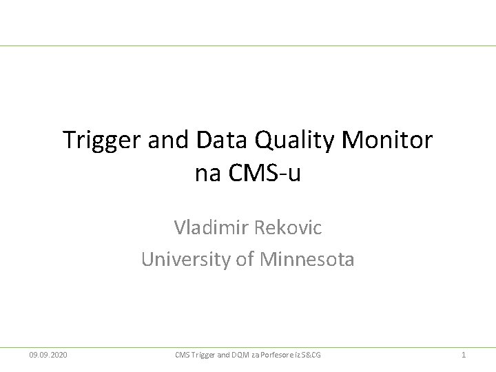 Trigger and Data Quality Monitor na CMS-u Vladimir Rekovic University of Minnesota 09. 2020