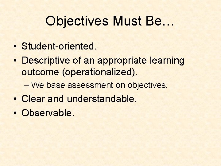 Objectives Must Be… • Student-oriented. • Descriptive of an appropriate learning outcome (operationalized). –