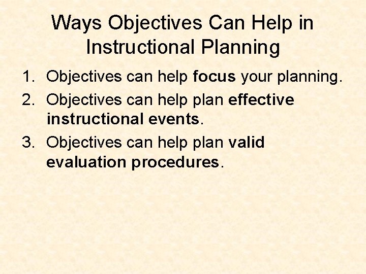 Ways Objectives Can Help in Instructional Planning 1. Objectives can help focus your planning.