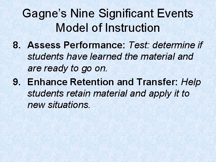 Gagne’s Nine Significant Events Model of Instruction 8. Assess Performance: Test: determine if students