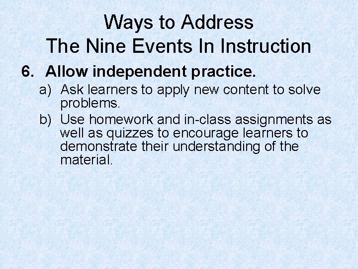 Ways to Address The Nine Events In Instruction 6. Allow independent practice. a) Ask
