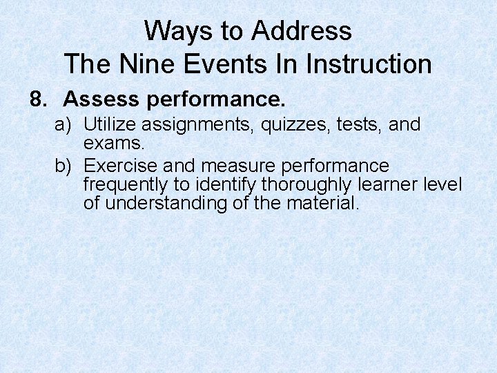 Ways to Address The Nine Events In Instruction 8. Assess performance. a) Utilize assignments,