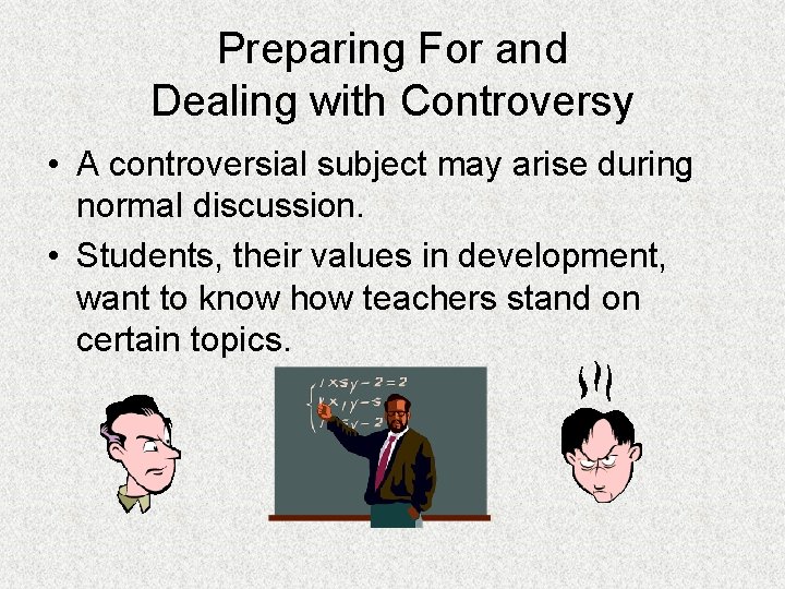 Preparing For and Dealing with Controversy • A controversial subject may arise during normal