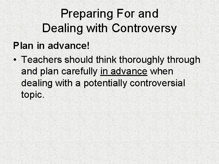 Preparing For and Dealing with Controversy Plan in advance! • Teachers should think thoroughly