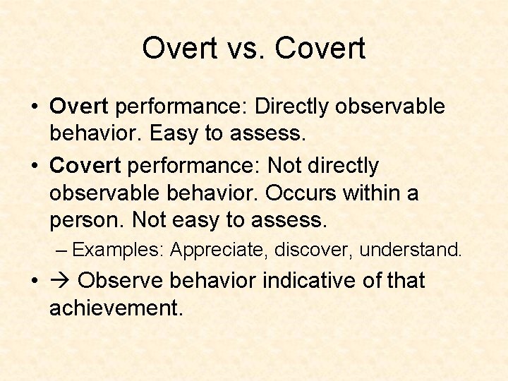 Overt vs. Covert • Overt performance: Directly observable behavior. Easy to assess. • Covert