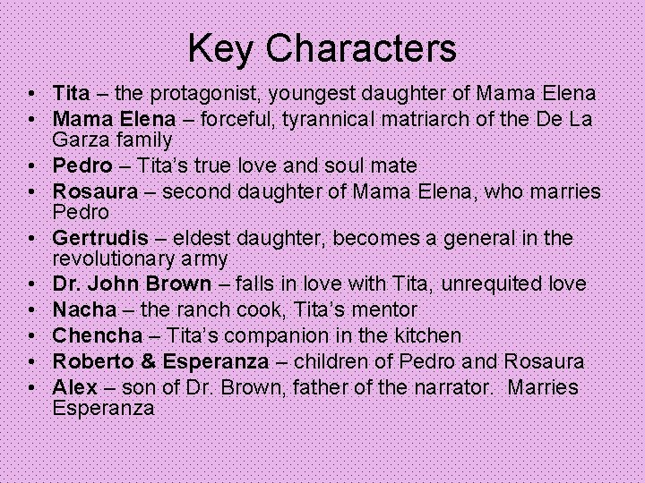 Key Characters • Tita – the protagonist, youngest daughter of Mama Elena • Mama