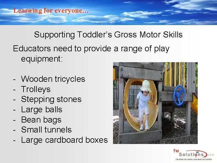 Learning for everyone… Supporting Toddler’s Gross Motor Skills Educators need to provide a range