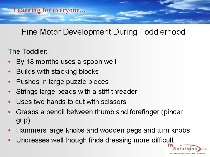 Learning for everyone… Fine Motor Development During Toddlerhood The Toddler: • By 18 months