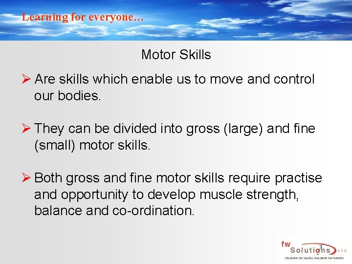 Learning for everyone… Motor Skills Ø Are skills which enable us to move and