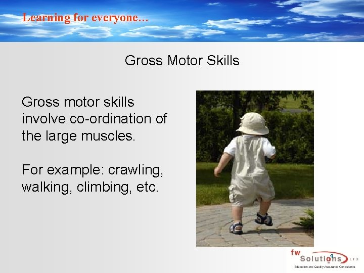 Learning for everyone… Gross Motor Skills Gross motor skills involve co-ordination of the large