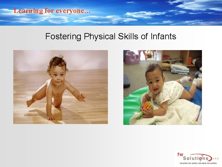 Learning for everyone… Fostering Physical Skills of Infants 7 