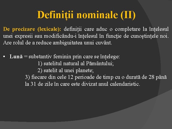 Definiții nominale (II) De precizare (lexicale): definiții care aduc o completare la înțelesul unei